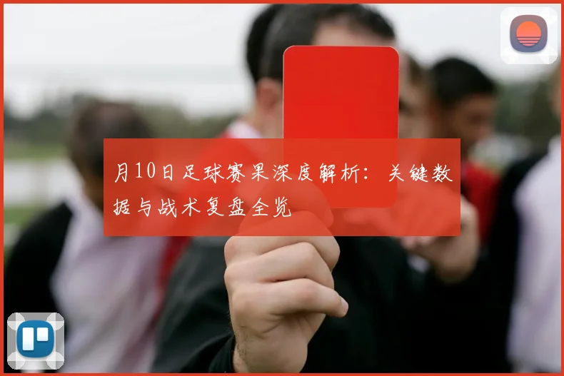 月10日足球赛果深度解析:关键数据与战术复盘全览