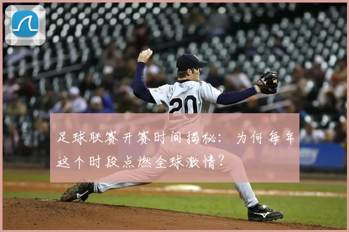 足球联赛开赛时间揭秘：为何每年这个时段点燃全球激情？