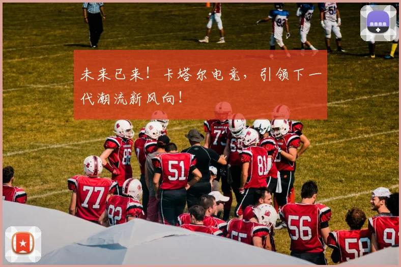 未来已来!卡塔尔电竞,引领下一代潮流新风向!